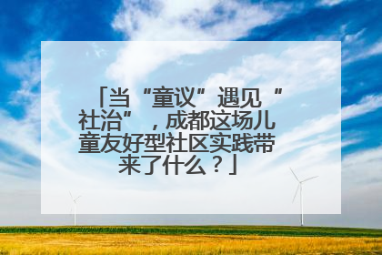 当“童议”遇见“社治”，成都这场儿童友好型社区实践带来了什么？