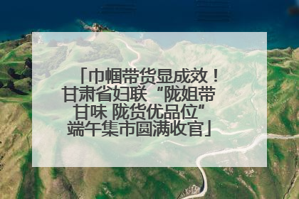 巾帼带货显成效！甘肃省妇联“陇姐带甘味 陇货优品位”端午集市圆满收官