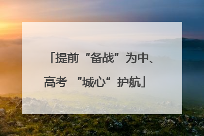 提前“备战”为中、高考 “城心”护航