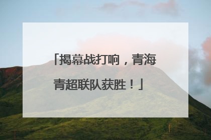 揭幕战打响，青海青超联队获胜！
