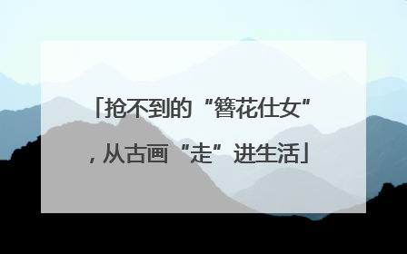 抢不到的“簪花仕女”，从古画“走”进生活