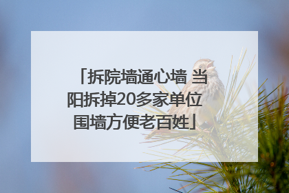 拆院墙通心墙 当阳拆掉20多家单位围墙方便老百姓