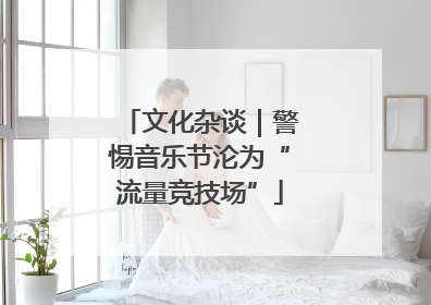 文化杂谈｜警惕音乐节沦为“流量竞技场”