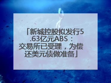 新城控股拟发行5.63亿元ABS：交易所已受理，为偿还美元债做准备