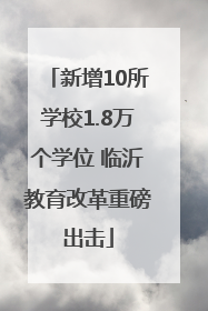 新增10所学校1.8万个学位 临沂教育改革重磅出击