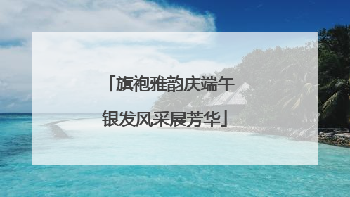 旗袍雅韵庆端午 银发风采展芳华