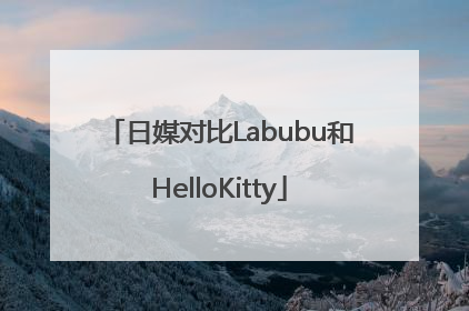 日媒对比Labubu和HelloKitty