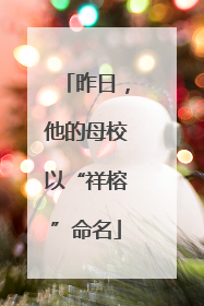 昨日，他的母校以“祥榕”命名