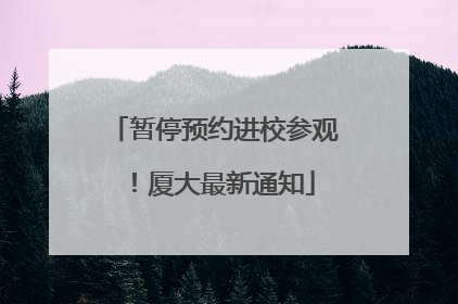 暂停预约进校参观！厦大最新通知