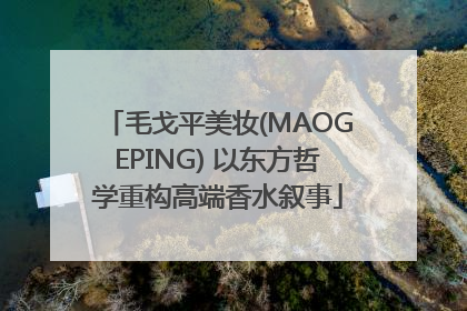 毛戈平美妆(MAOGEPING) 以东方哲学重构高端香水叙事