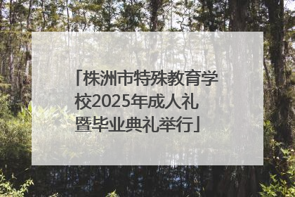 株洲市特殊教育学校2025年成人礼暨毕业典礼举行