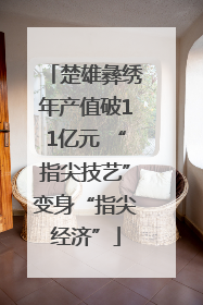 楚雄彝绣年产值破11亿元 “指尖技艺”变身“指尖经济”