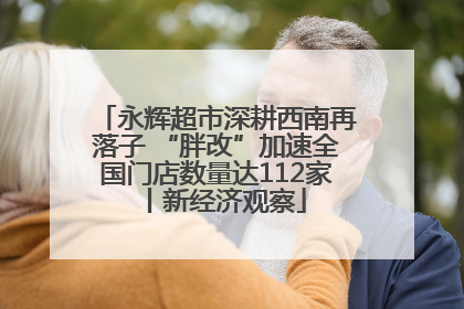 永辉超市深耕西南再落子 “胖改”加速全国门店数量达112家丨新经济观察