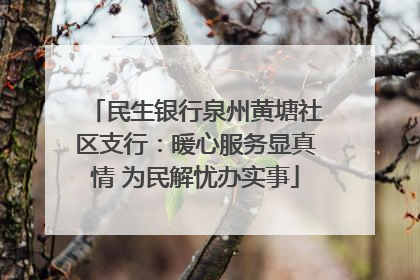 民生银行泉州黄塘社区支行：暖心服务显真情 为民解忧办实事