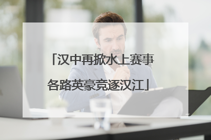 汉中再掀水上赛事 各路英豪竞逐汉江