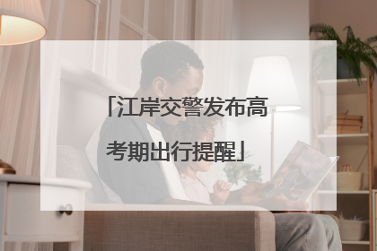 江岸交警发布高考期出行提醒