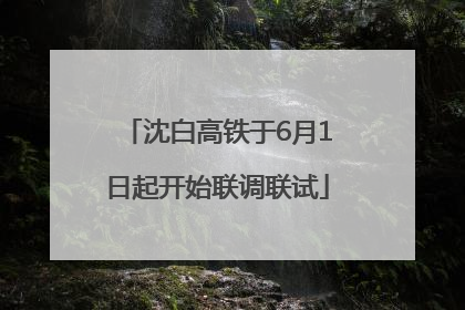沈白高铁于6月1日起开始联调联试