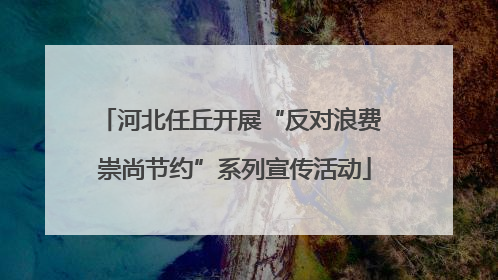 河北任丘开展“反对浪费 崇尚节约”系列宣传活动
