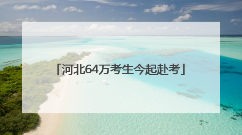 河北64万考生今起赴考