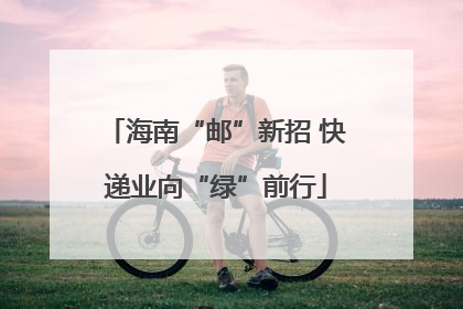 海南“邮”新招 快递业向“绿”前行