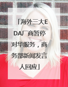 海外三大EDA厂商暂停对华服务，商务部新闻发言人回应