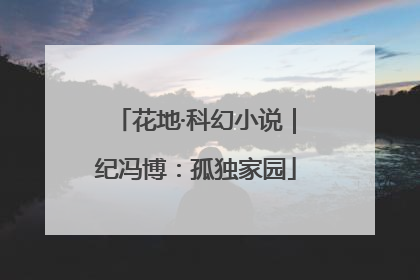 花地·科幻小说｜纪冯博：孤独家园