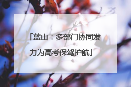 蓝山：多部门协同发力为高考保驾护航