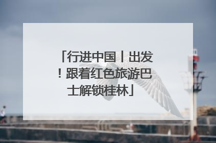 行进中国丨出发！跟着红色旅游巴士解锁桂林
