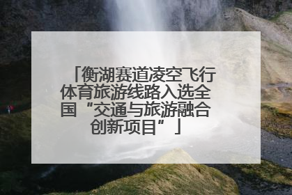 衡湖赛道凌空飞行体育旅游线路入选全国“交通与旅游融合创新项目”