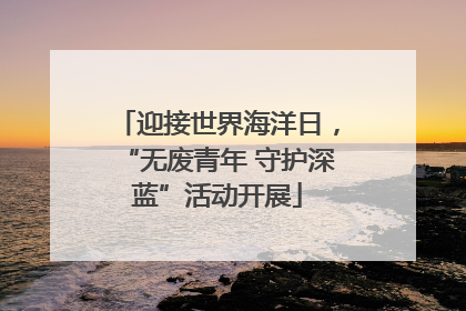 迎接世界海洋日，“无废青年 守护深蓝”活动开展