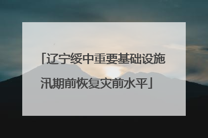 辽宁绥中重要基础设施汛期前恢复灾前水平