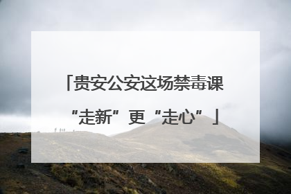 贵安公安这场禁毒课“走新”更“走心”