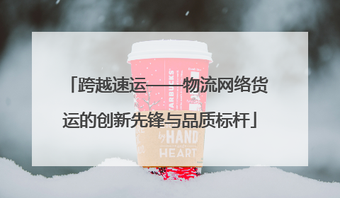 跨越速运——物流网络货运的创新先锋与品质标杆