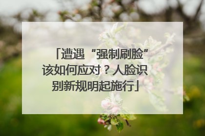 遭遇“强制刷脸”该如何应对？人脸识别新规明起施行