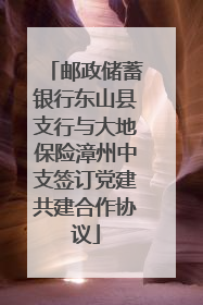 邮政储蓄银行东山县支行与大地保险漳州中支签订党建共建合作协议