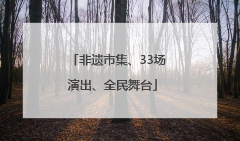 非遗市集、33场演出、全民舞台