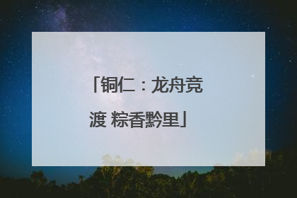 铜仁：龙舟竞渡 粽香黔里