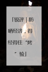 锐评｜防晒经济，得经得住“烤”验