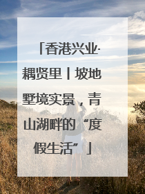 香港兴业·耦贤里丨坡地墅境实景，青山湖畔的“度假生活”