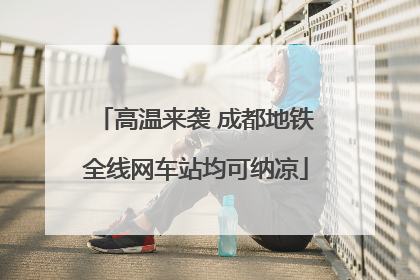 高温来袭 成都地铁全线网车站均可纳凉