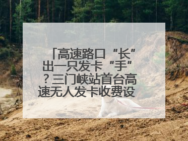 高速路口“长”出一只发卡“手”？三门峡站首台高速无人发卡收费设备投入测试