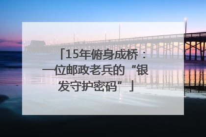 15年俯身成桥：一位邮政老兵的“银发守护密码”