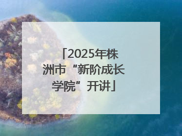 2025年株洲市“新阶成长学院”开讲