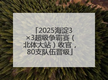 2025海淀3×3超级争霸赛（北体大站）收官，80支队伍晋级