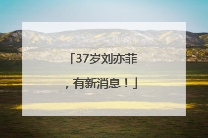 37岁刘亦菲，有新消息！