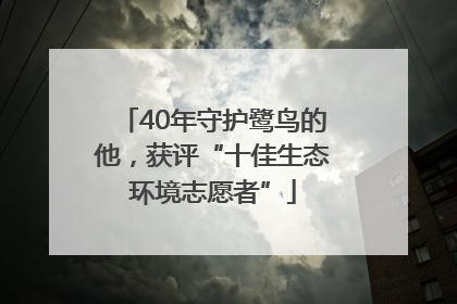 40年守护鹭鸟的他，获评“十佳生态环境志愿者”