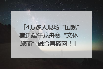 4万多人现场“围观” 宿迁端午龙舟赛“文体旅商”融合再破圈！