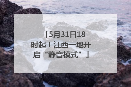 5月31日18时起！江西一地开启“静音模式”