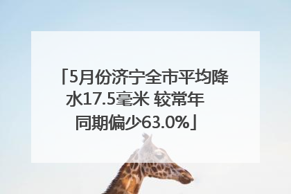 5月份济宁全市平均降水17.5毫米 较常年同期偏少63.0%